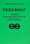Ребефинг: Техника дыхательных трансов для психотерапии и самосовершенствования Леонард Д.