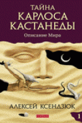 Тайна Карлоса Кастанеды: Описание мира. Часть 1 Ксендзюк А.