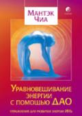 Уравновешивание энергии с помощью ДАО: Упражнения для развития энергии Инь Чиа М.