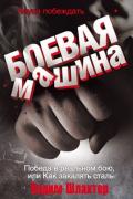 Боевая машина. Наука побеждать. Победа в реальном бою, или Как закалять сталь Шлахтер В.