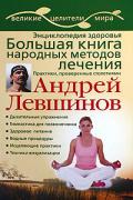 Энциклопедия здоровья. Большая книга народных методов лечения Левшинов А.