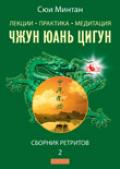 Лекции. Практика. Медитация Чжунь Юань Цигун. Сборник ретритов 2 Сюи Минтан