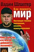 Как поиметь мир. Настоящие техники подчинения, влияния, манипулирования Шлахтер В.