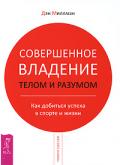 Совершенное владение телом и разумом. Как добиться успеха в спорте и жизни Миллмэн Д.
