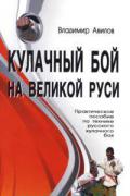 Кулачный бой на Великой Руси (практическое пособие по технике кулачного боя) Авилов В.