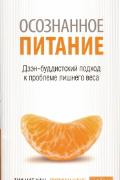 Осознанное питание - осознанная жизнь. Дзэн-буддистский подход к проблеме лишнего веса Тит Нат Хан