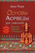 Основы Аюрведы для новичков. 6 уроков здоровья и молодости Радж А.