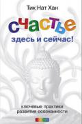 Счастье здесь и сейчас: Ключевые практики развития осознанности Тит Нат Хан