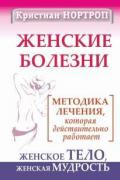 Женские болезни. Методика лечения, которая действительно работает. Женское тело, женская мудрость Нортроп К.