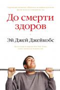 До смерти здоров. Результат исследования основных идей о здоровом образе жизни Джейкобс Э.