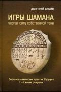 Игры шамана: черпая силу собственной Тени. Система шаманских практик Суоруна. I-II витки спирали Ильин Д.