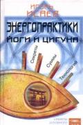 Энергопрактики йоги и цигуна. Секреты суммы технологий. Исаев И.
