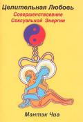 Целительная любовь. Совершенствование сексуальной энергии Чиа М.