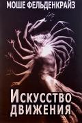 Искусство движения. Уроки мастера Фельденкрайз М.