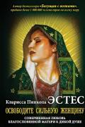 Освободите сильную женщину. Совершенная любовь благословенной матери к дикой душе Эстес К.