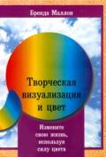 Творческая визуализация и цвет. Измените свою жизнь, используя силу цвета. Маллон Б.